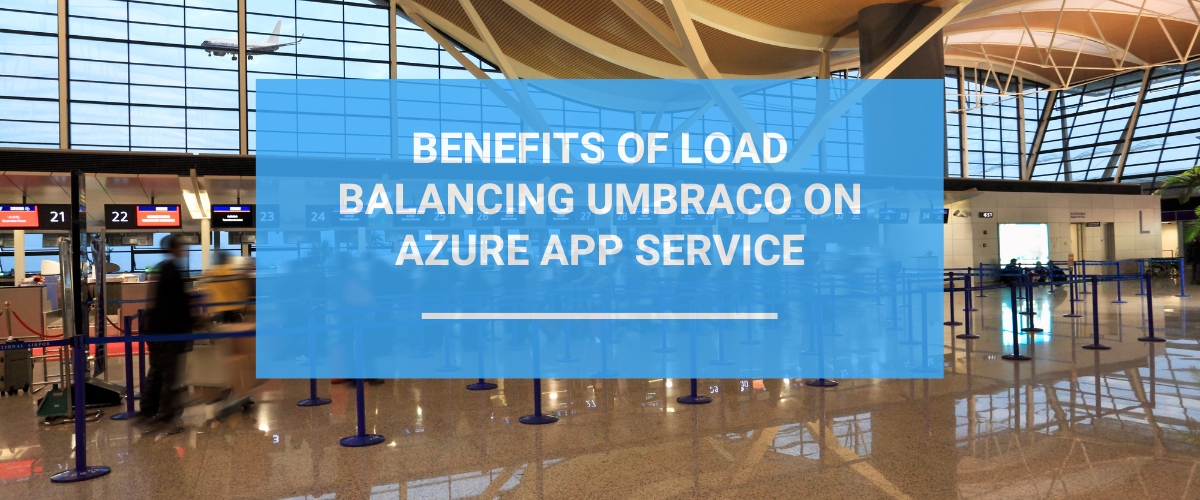Benefits Of Load Balancing Umbraco On Azure App Service